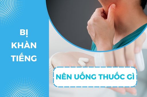 BỊ KHÀN TIẾNG NÊN UỐNG THUỐC GÌ ĐỂ HẾT?