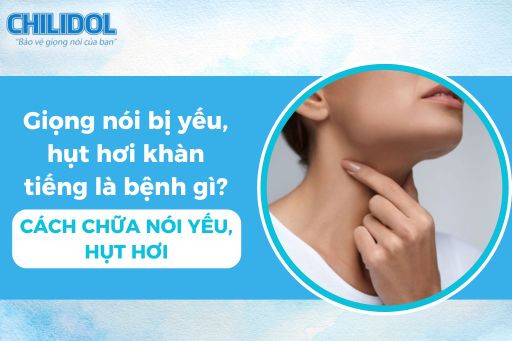 Giọng nói bị yếu, hụt hơi khàn tiếng là bệnh gì? Cách chữa nói yếu, hụt hơi!