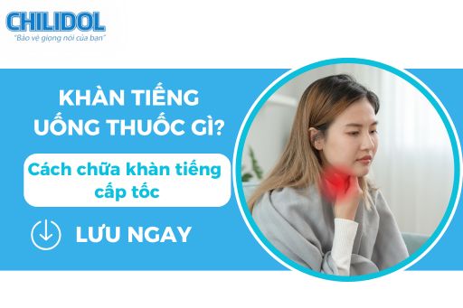 Khàn tiếng uống thuốc gì? Cách chữa khàn tiếng cấp tốc cần lưu ngay!