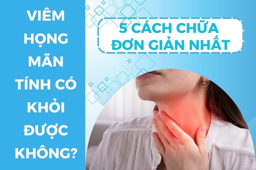 VIÊM HỌNG MÃN TÍNH CÓ KHỎI ĐƯỢC KHÔNG? 5 CÁCH ĐƠN GIẢN, HIỆU QUẢ MÀ AI CŨNG CÓ THỂ ÁP DỤNG!